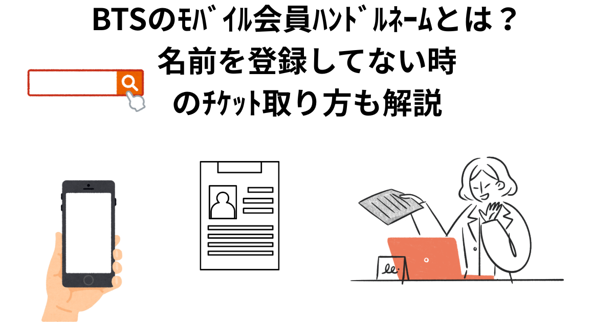BTSのﾓﾊﾞｲﾙ会員ﾊﾝﾄﾞﾙﾈｰﾑとは？名前を登録してない時のﾁｹｯﾄ取り方も解説