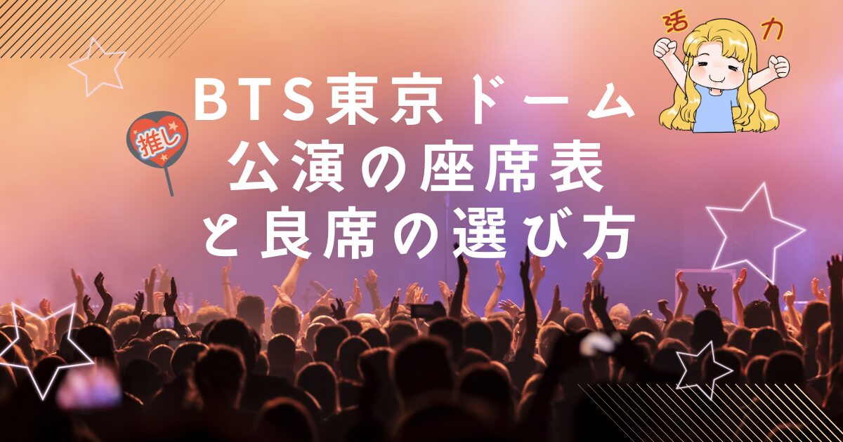 BTS東京ドーム公演の座席表と良席の選び方