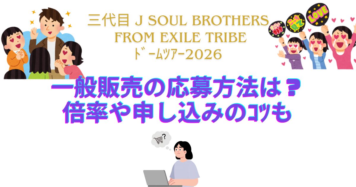 三代目 J SOUL BROTHERS from EXILE TRIBE2026一般販売の応募方法は？倍率や申し込みのｺﾂも