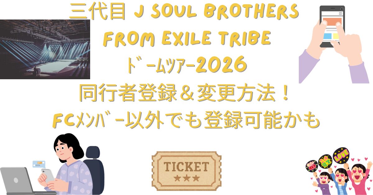 三代目 J SOUL BROTHERS from EXILE TRIBEﾄﾞｰﾑﾂｱｰ2026同行者登録＆変更方法！FCﾒﾝﾊﾞｰ以外でも登録可能かも